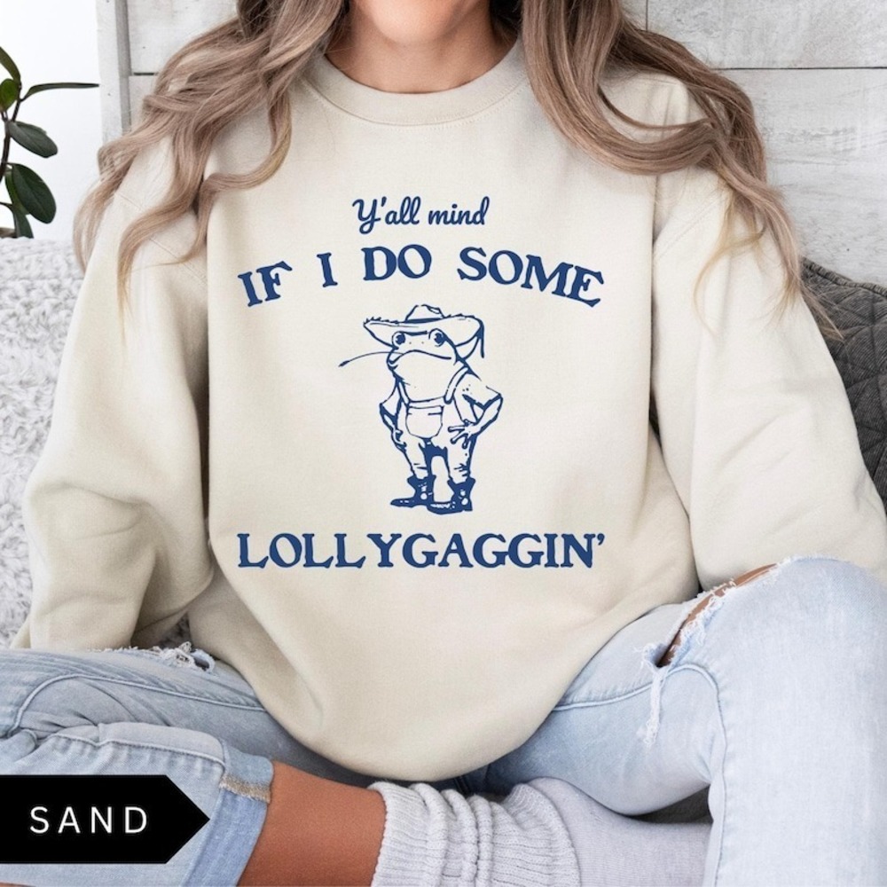 Y'all Mind If I Do Some Lollygaggin' Sweatshirt, Funny Sweatshirt